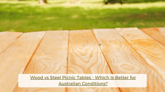 Wood vs Steel Picnic Tables - Which Is Better for Australian Conditions?